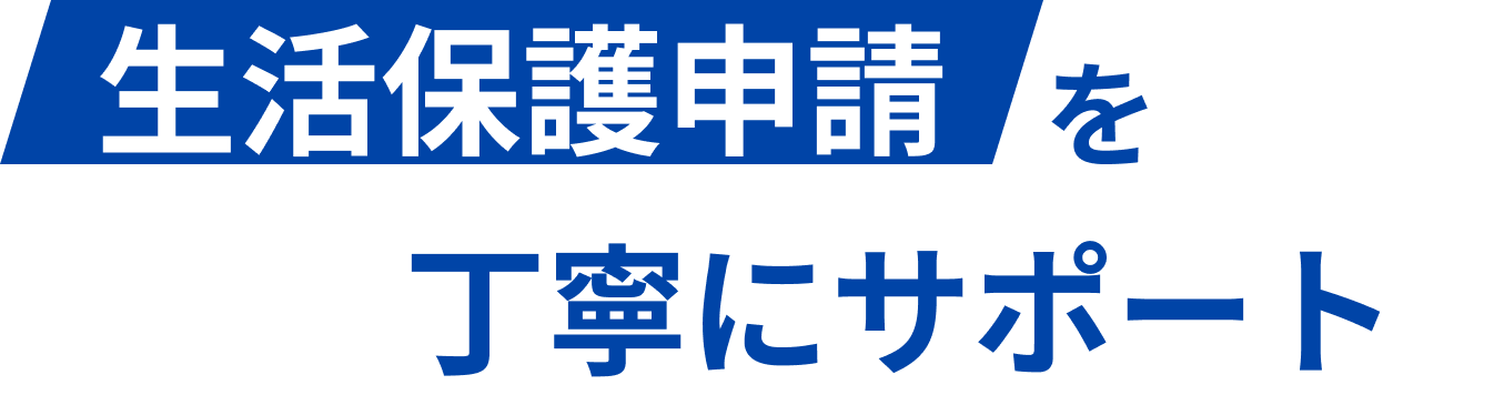 生活保護申請を丁寧にサポート